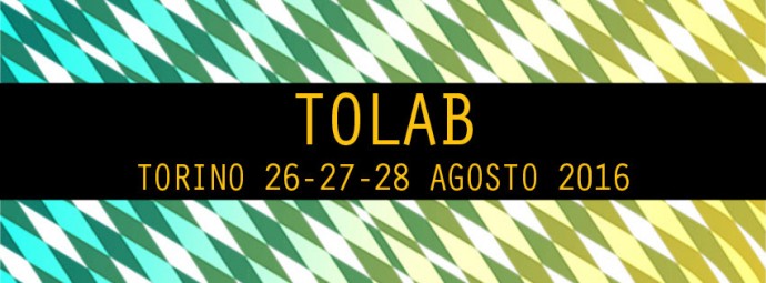 ToLab - Torino, 26-27-28 agosto 2016